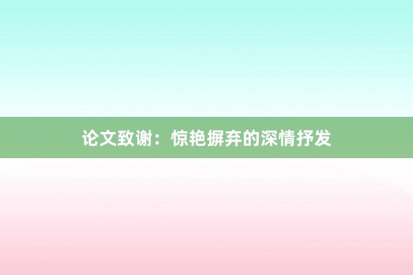 论文致谢：惊艳摒弃的深情抒发